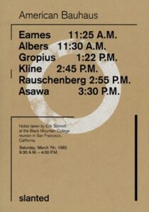 Cover of American Bauhaus. Tan background with the words "Eames 11:25 A.M. Albers 11:30 A.M. Gropius 1:22 P.M. Kline 2:45 P.M. Rauschenberg 2:55 P.M. Asawa 3:30 P.M. " printed in a thick Black font.